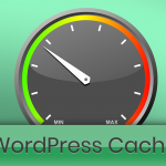 Why WordPress Caching Is Integral To Your Website’s Success